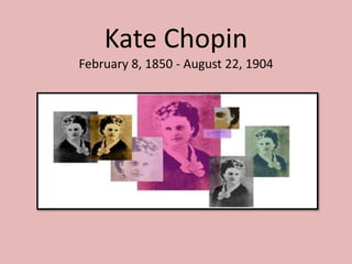 Kate Chopin
February 8, 1850 - August 22, 1904
 