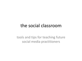 the social classroom tools and tips for teaching future social media practitioners  