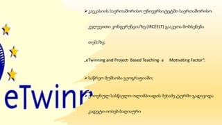 კავკასიის საერთაშორისო უნივერსიტეტში საერთაშორისო
კვლევითი კონფერენციაზე (IRCEELT) გააკეთა მოხსენება
თემაზე:
„eTwinning and Project- Based Teaching- a Motivating Factor“.
საწრეო მუშაობა გეოგრაფიაში;
ეროვნულ სასწავლო ოლიმპიადის მესამე ტურში გადავიდა
კადეტი იოსებ ბაღიაური
 