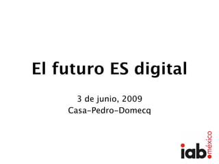 El futuro ES digital
      3 de junio, 2009
    Casa-Pedro-Domecq
 