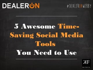 ________________________________________________
5 Awesome Time-
Saving Social Media
Tools
You Need to Use
________________________________________________
 