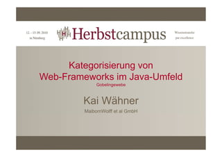 Kategorisierung von
Web-Frameworks im Java-Umfeld
              Gobelingewebe



        Kai Wähner
         MaibornWolff ...