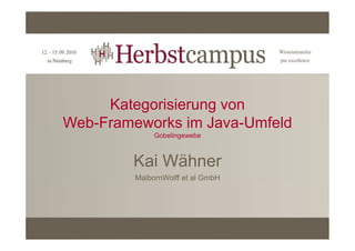 Kategorisierung von
Web-Frameworks im Java-Umfeld
              Gobelingewebe



        Kai Wähner
         MaibornWolff et al GmbH
 
