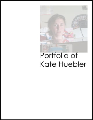 Portfolio of
Kate Huebler
 