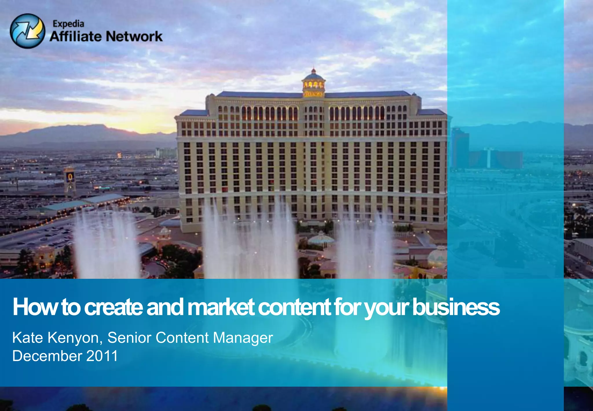 How to create and market content for your business
Kate Kenyon, Senior Content Manager
December 2011
 