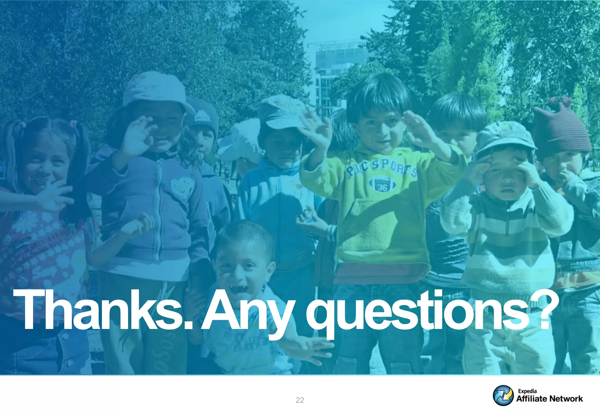 Thanks. Any questions?
           22
 