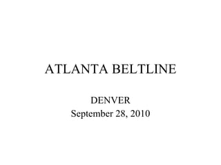 ATLANTA BELTLINE DENVER September 28, 2010 
