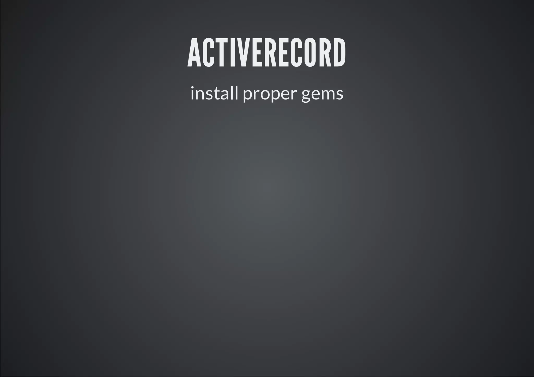 ACTIVERECORD
install proper gems
 