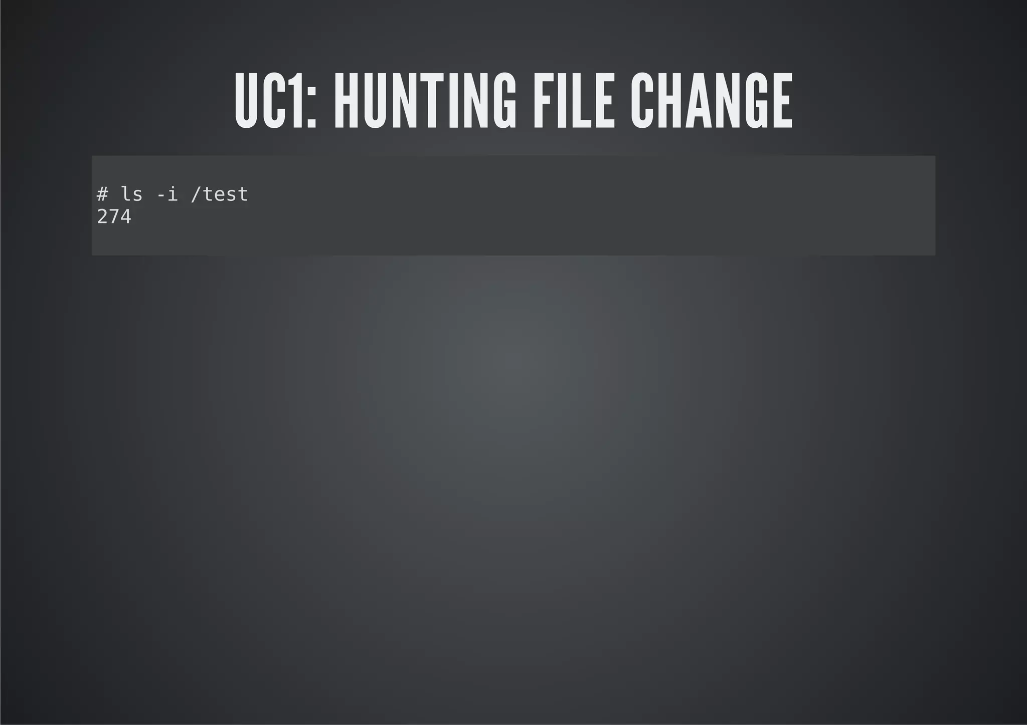 UC1: HUNTING FILE CHANGE
#l - /et
  s i ts
24
7
 