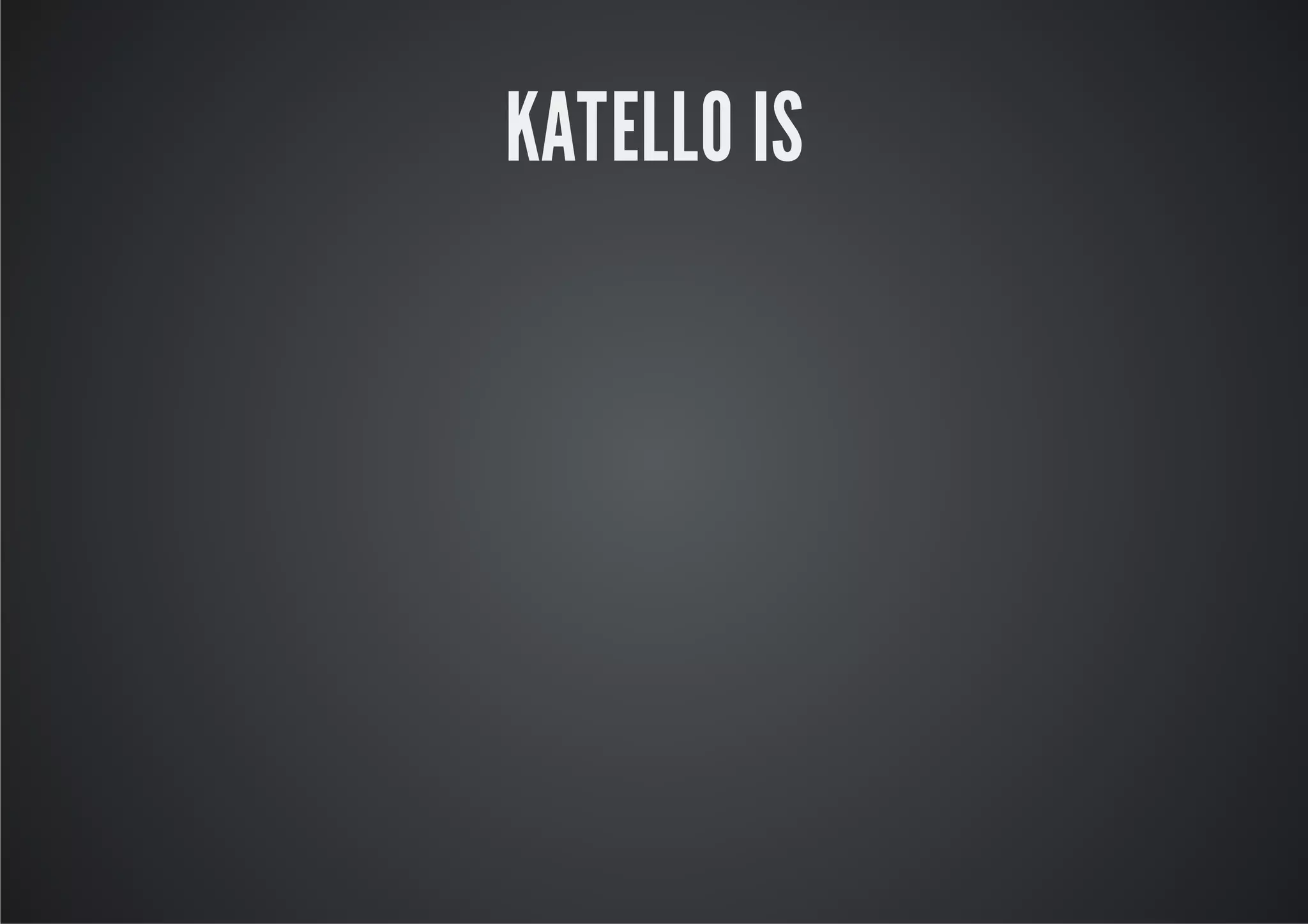 KATELLO IS
 