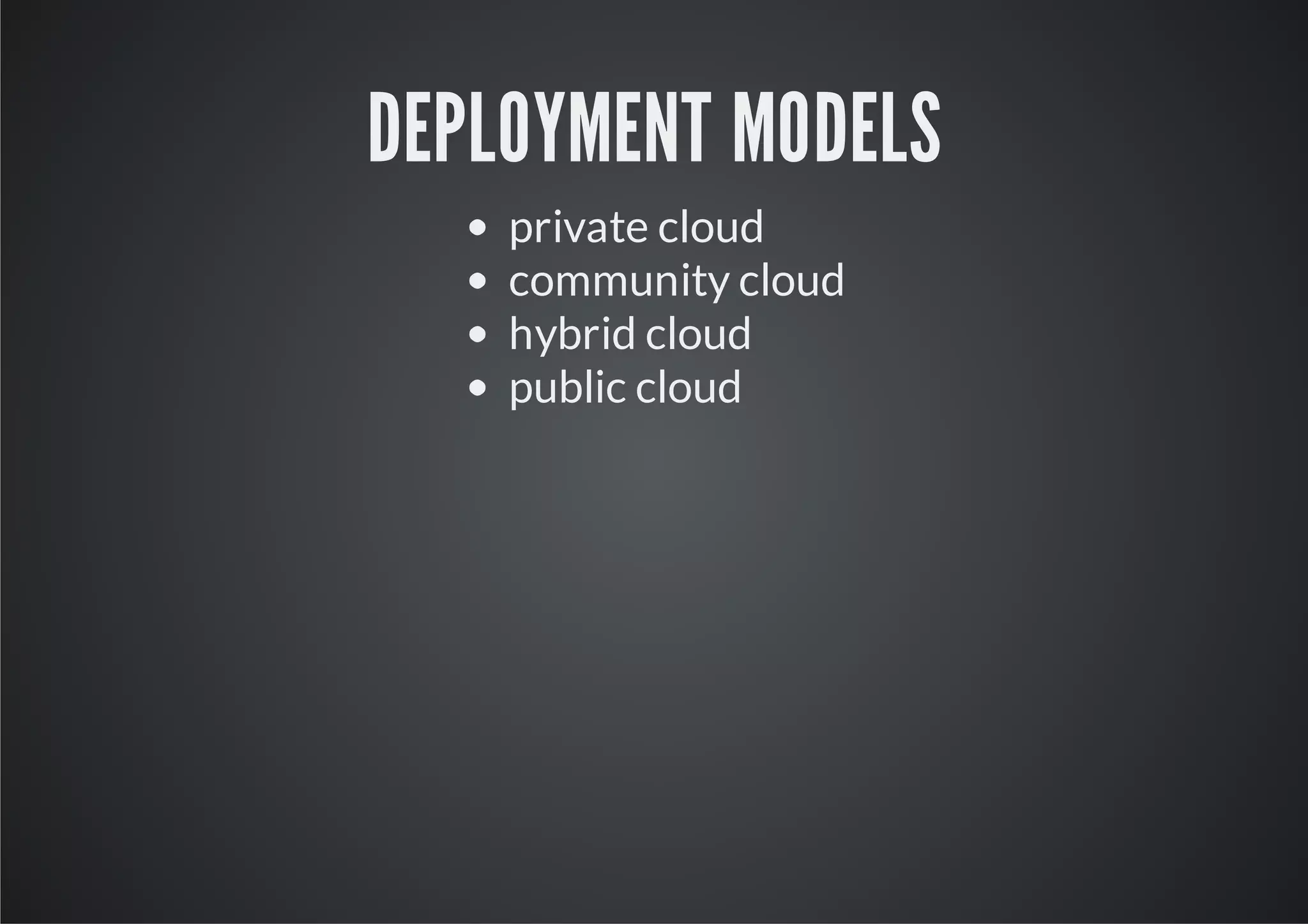 DEPLOYMENT MODELS
    private cloud
    community cloud
    hybrid cloud
    public cloud
 