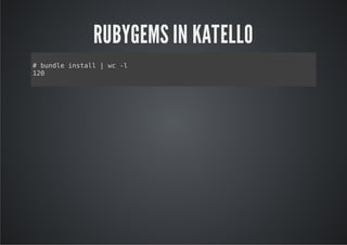 RUBYGEMS IN KATELLO
#bnl isal|w -
  ude ntl  c l
10
2
 
