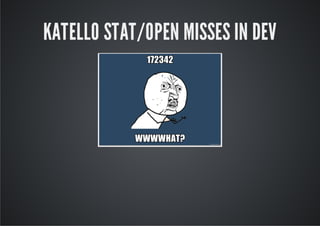 KATELLO STAT/OPEN MISSES IN DEV
 