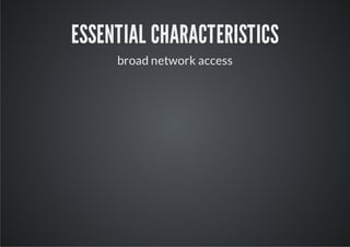 ESSENTIAL CHARACTERISTICS
     broad network access
 
