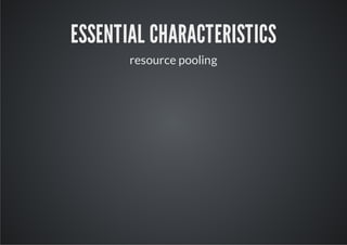 ESSENTIAL CHARACTERISTICS
       resource pooling
 