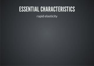 ESSENTIAL CHARACTERISTICS
       rapid elasticity
 