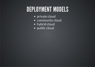 DEPLOYMENT MODELS
    private cloud
    community cloud
    hybrid cloud
    public cloud
 