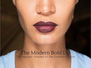 The Modern Bold Lip
The Newest Shades of the Dramatic Look
 