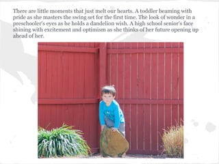 There are little moments that just melt our hearts. A toddler beaming with
pride as she masters the swing set for the firs...