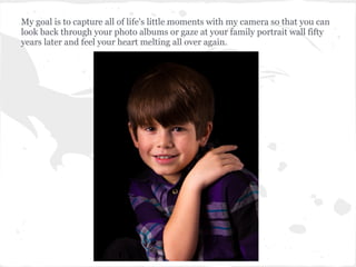 My goal is to capture all of life's little moments with my camera so that you can
look back through your photo albums or g...