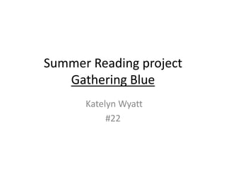 Summer Reading projectGathering Blue  Katelyn Wyatt #22 