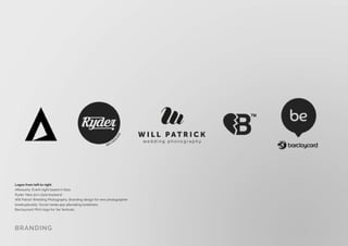 Logos from left to right
Afterparty: Event night based in Ibiza
Ryder: New 50s style boyband
Will Patrick Wedding Photography: Branding design for new photographer
breakupbuddy: Social media app alleviating loneliness
Barclaycard: Pitch logo for be festivals
BRANDING
 