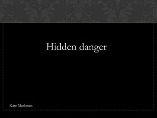 Hidden danger Kate Markman 