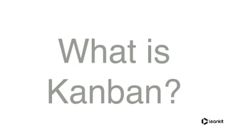 What is
Kanban?
 