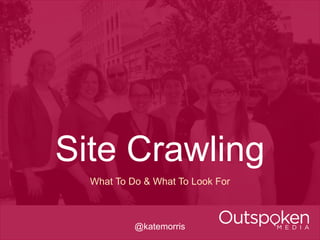 Site Crawling 
What To Do & What To Look For 
@katemorris 
 