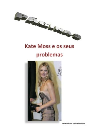 Kate Moss e os seus
    problemas




              Saiba tudo nas páginas seguintes
 