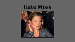 Kate Moss
 