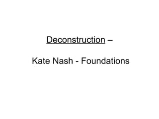 Deconstruction –

Kate Nash - Foundations
 