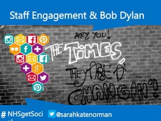 @sarahkatenorman# NHSgetSoci
Staff Engagement & Bob Dylan
 