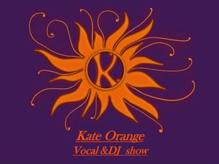 Kate Orange
Vocal &DJ show
 