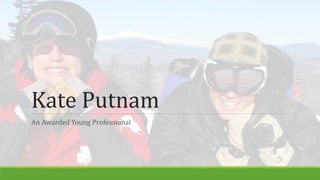 Kate Putnam
An Awarded Young Professional
 