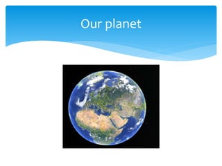 Our planet
 