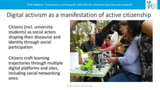 Digital activism as a manifestation of active citizenship
iPEN Webinar “Coronavirus and beyond: soft skills for university...