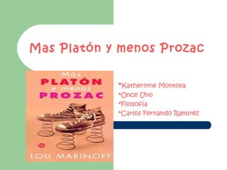 Mas Platón y menos Prozac  * Katherinne Montoya  *Once Uno  *Filosofía  *Carlos Fernando Ramírez 