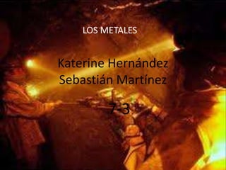 LOS METALES


Katerine Hernández
Sebastián Martínez

         7-3
 