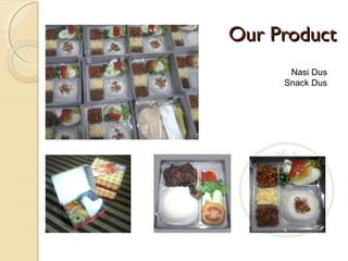 Our ProductOur Product
Nasi Dus
Snack Dus
 
