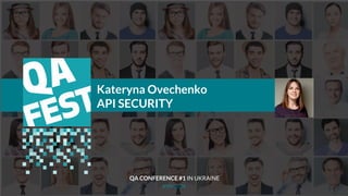 Тема доклада
Тема доклада
Тема доклада
KYIV 2019
Kateryna Ovechenko
API SECURITY
QA CONFERENCE #1 IN UKRAINE
 