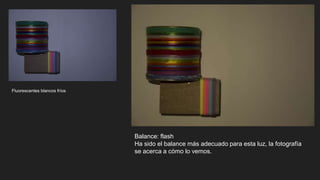 Fluorescentes blancos fríos
Balance: flash
Ha sido el balance más adecuado para esta luz, la fotografía
se acerca a cómo lo vemos.
 