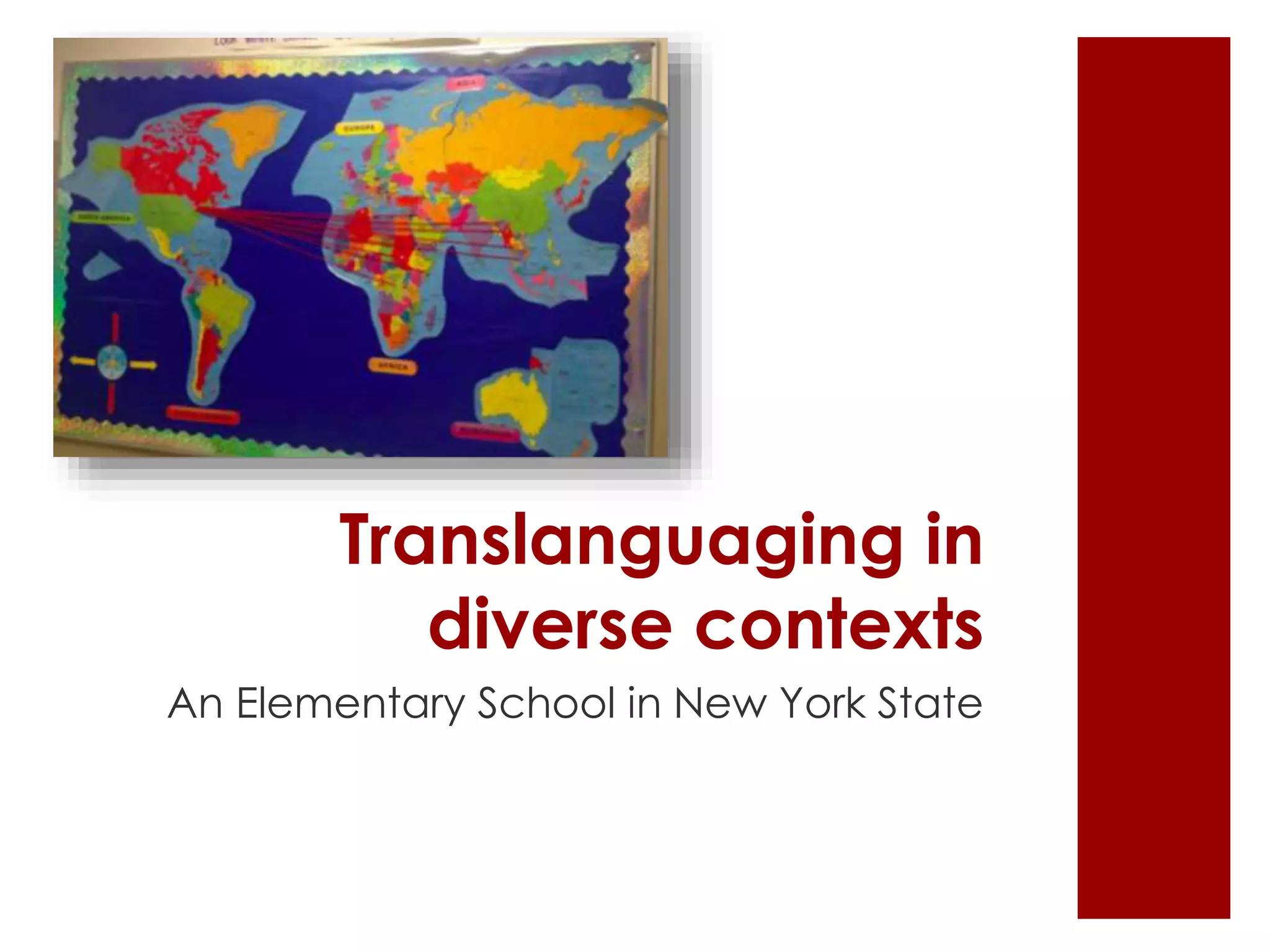 Translanguaging in
diverse contexts
An Elementary School in New York State
 