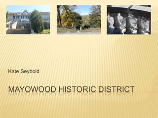 Kate Seybold


MAYOWOOD HISTORIC DISTRICT
 