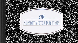 SVM
Support Vector Machines
 