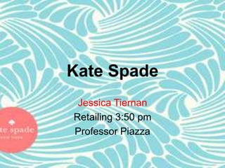 Kate Spade
Jessica Tiernan
Retailing 3:50 pm
Professor Piazza
 