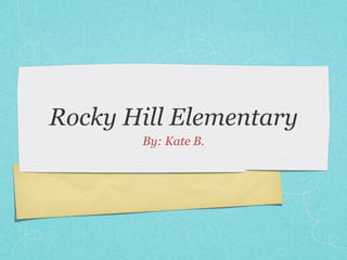 Rocky Hill Elementary
       By: Kate B.
 