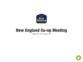 New England Co-op Meeting
       August 29, 2012 | Keene, NH
 