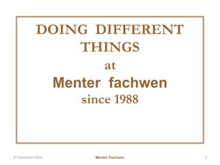 DOING DIFFERENT 
THINGS 
at 
Menter fachwen 
since 1988 
4th December 2014 Menter Fachwen 1 
 