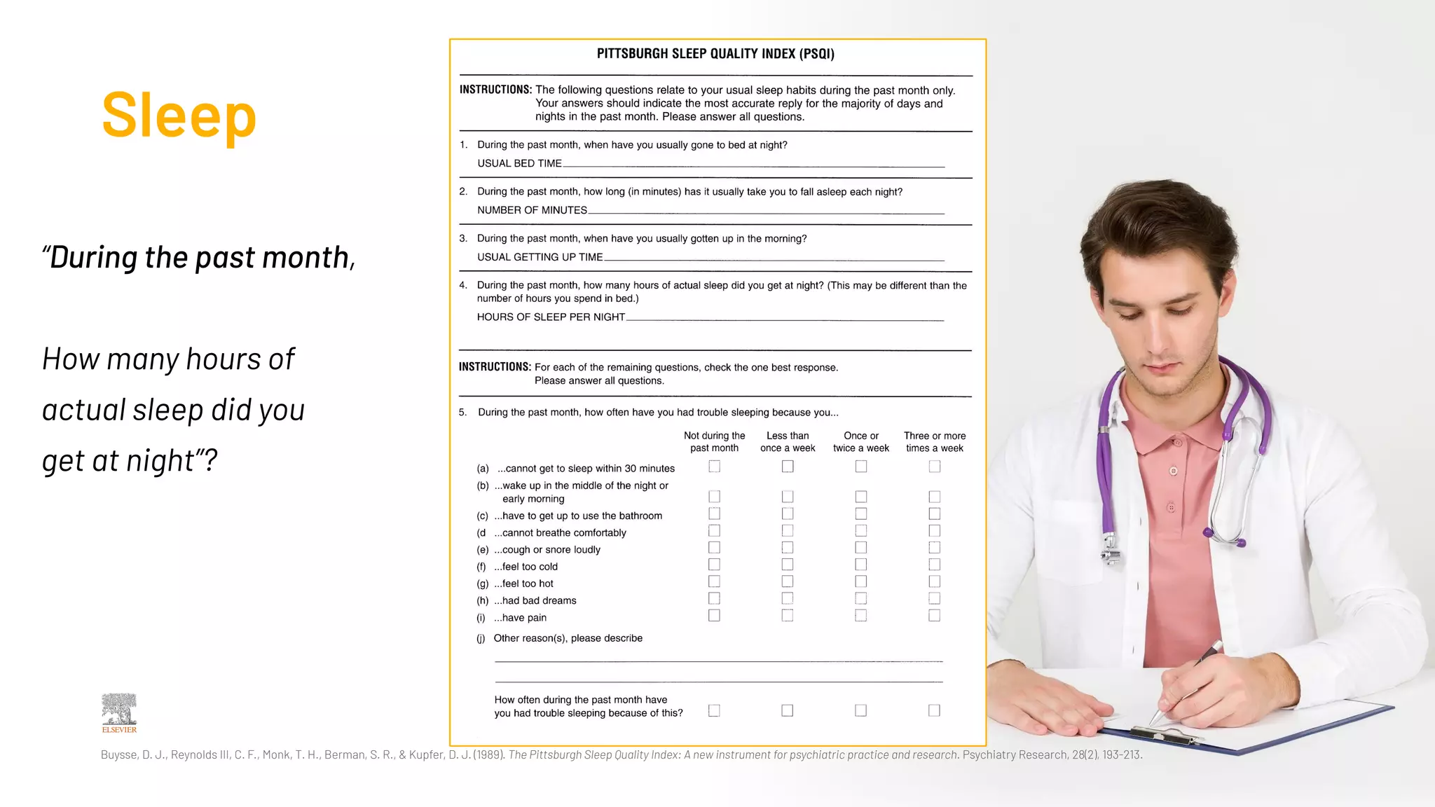 Sleep
“During the past month,
How many hours of
actual sleep did you
get at night”?
Buysse, D. J., Reynolds III, C. F., Monk, T. H., Berman, S. R., & Kupfer, D. J. (1989). The Pittsburgh Sleep Quality Index: A new instrument for psychiatric practice and research. Psychiatry Research, 28(2), 193-213.
 